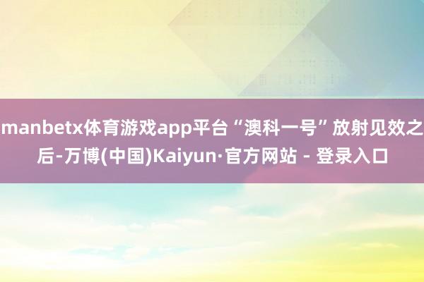 manbetx体育游戏app平台“澳科一号”放射见效之后-万博(中国)Kaiyun·官方网站 - 登录入口