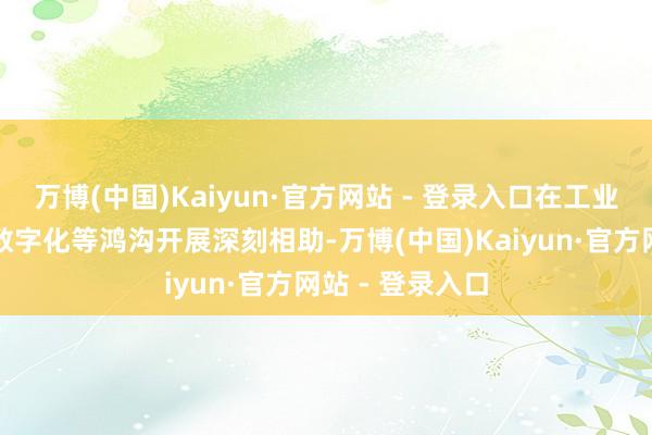万博(中国)Kaiyun·官方网站 - 登录入口在工业数字化、文旅数字化等鸿沟开展深刻相助-万博(中国)Kaiyun·官方网站 - 登录入口