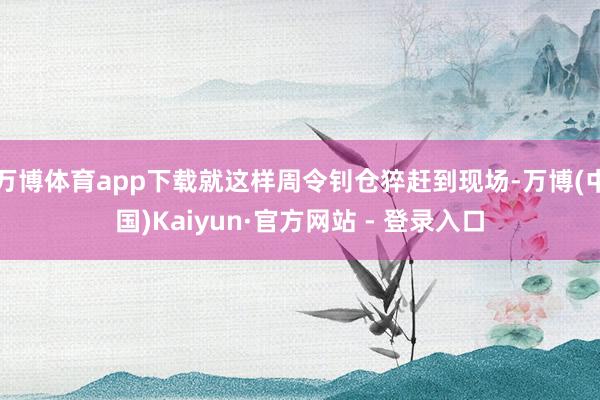 万博体育app下载就这样周令钊仓猝赶到现场-万博(中国)Kaiyun·官方网站 - 登录入口