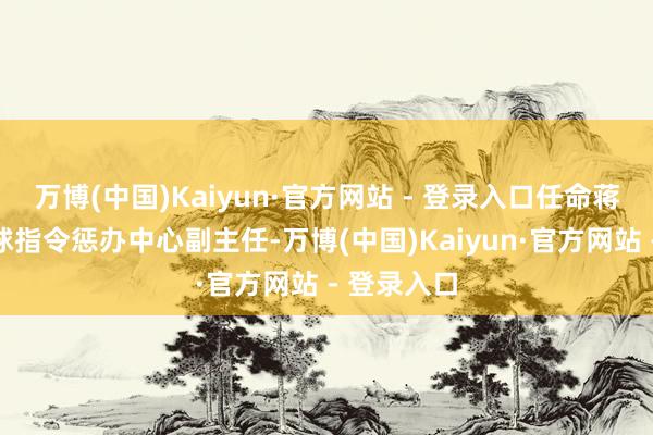 万博(中国)Kaiyun·官方网站 - 登录入口任命蒋文新为篮球指令惩办中心副主任-万博(中国)Kaiyun·官方网站 - 登录入口