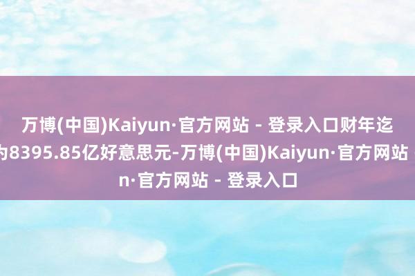 万博(中国)Kaiyun·官方网站 - 登录入口　　财年迄今的赤字为8395.85亿好意思元-万博(中国)Kaiyun·官方网站 - 登录入口