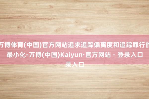 万博体育(中国)官方网站追求追踪偏离度和追踪罪行的最小化-万博(中国)Kaiyun·官方网站 - 登录入口