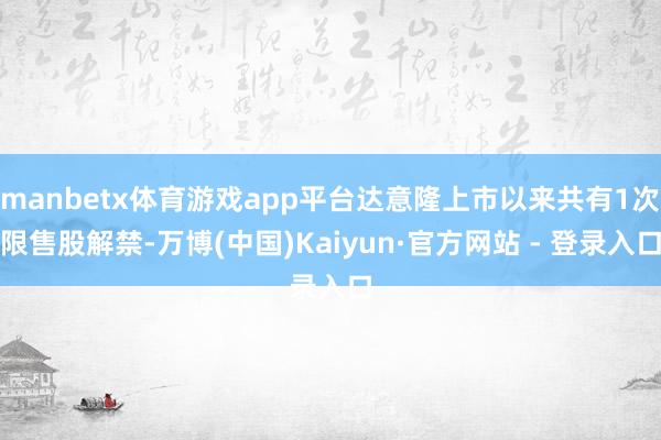 manbetx体育游戏app平台达意隆上市以来共有1次限售股解禁-万博(中国)Kaiyun·官方网站 - 登录入口